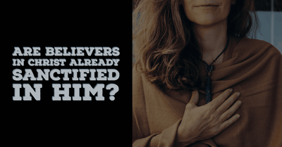 Are Believers in Christ Already Sanctified in Him? | Agape Woodwork